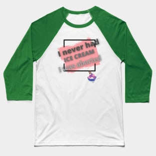 I never had ice cream I was aborted Baseball T-Shirt